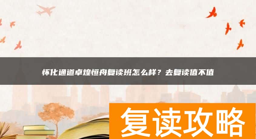 怀化通道卓煌恒舟复读班怎么样？去复读值不值