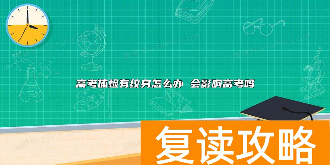 高考体检有纹身怎么办 会影响高考吗