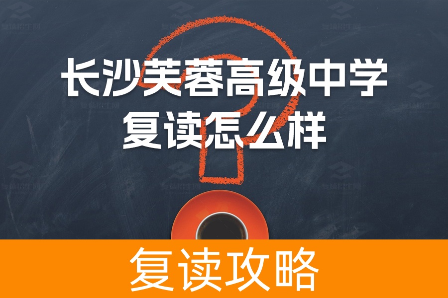 长沙芙蓉高级中学复读靠谱吗？全面解读学校优势与师资力量